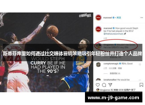 斯蒂芬库里如何通过社交媒体营销策略吸引年轻粉丝并打造个人品牌 斯蒂芬库里如何通过社交媒体营销策略吸引年轻粉丝并打造个人品牌