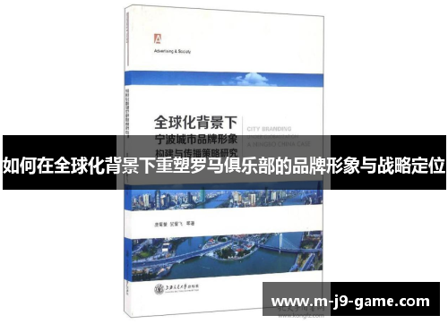 如何在全球化背景下重塑罗马俱乐部的品牌形象与战略定位 如何在全球化背景下重塑罗马俱乐部的品牌形象与战略定位