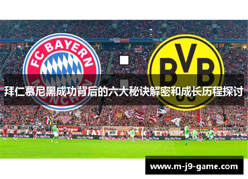 拜仁慕尼黑成功背后的六大秘诀解密和成长历程探讨 拜仁慕尼黑成功背后的六大秘诀解密和成长历程探讨