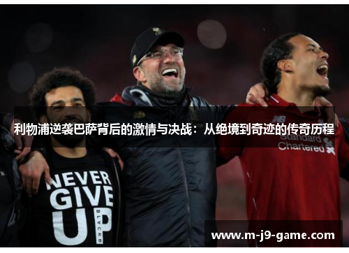 利物浦逆袭巴萨背后的激情与决战:从绝境到奇迹的传奇历程 利物浦逆袭巴萨背后的激情与决战:从绝境到奇迹的传奇历程