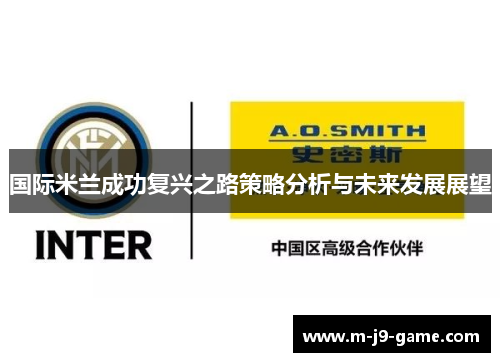 国际米兰成功复兴之路策略分析与未来发展展望 国际米兰成功复兴之路策略分析与未来发展展望