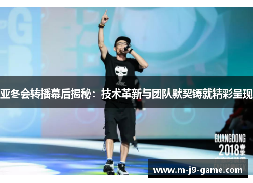 亚冬会转播幕后揭秘:技术革新与团队默契铸就精彩呈现 亚冬会转播幕后揭秘:技术革新与团队默契铸就精彩呈现