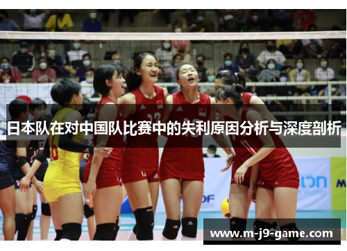 日本队在对中国队比赛中的失利原因分析与深度剖析 日本队在对中国队比赛中的失利原因分析与深度剖析