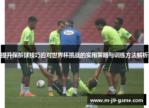 提升保龄球技巧应对世界杯挑战的实用策略与训练方法解析