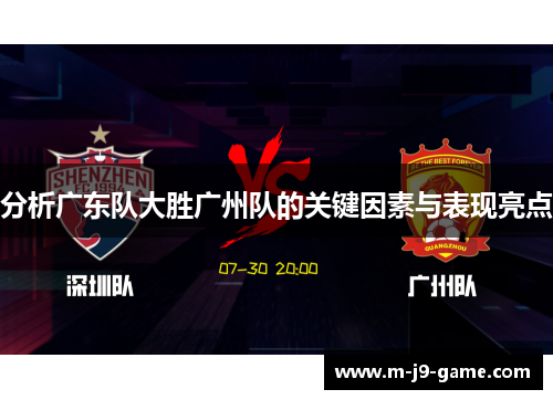 分析广东队大胜广州队的关键因素与表现亮点 分析广东队大胜广州队的关键因素与表现亮点
