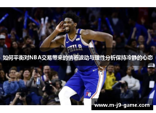 如何平衡对NBA交易带来的情感波动与理性分析保持冷静的心态 如何平衡对NBA交易带来的情感波动与理性分析保持冷静的心态