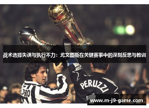 战术选择失误与执行不力:尤文图斯在关键赛事中的深刻反思与教训 战术选择失误与执行不力:尤文图斯在关键赛事中的深刻反思与教训