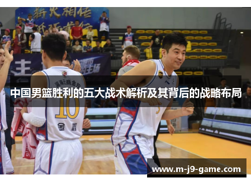 中国男篮胜利的五大战术解析及其背后的战略布局