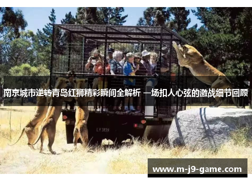 南京城市逆转青岛红狮精彩瞬间全解析 一场扣人心弦的激战细节回顾 南京城市逆转青岛红狮精彩瞬间全解析 一场扣人心弦的激战细节回顾