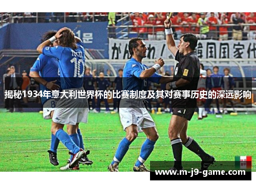 揭秘1934年意大利世界杯的比赛制度及其对赛事历史的深远影响 揭秘1934年意大利世界杯的比赛制度及其对赛事历史的深远影响