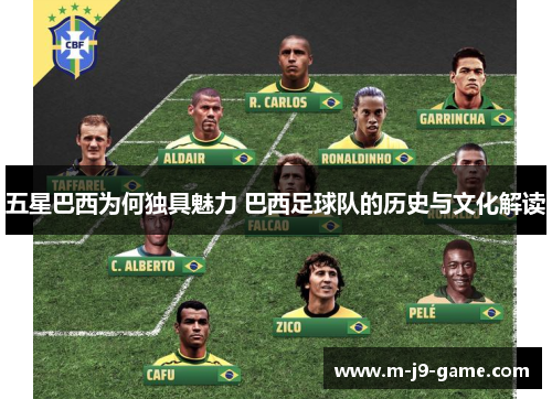 五星巴西为何独具魅力 巴西足球队的历史与文化解读 五星巴西为何独具魅力 巴西足球队的历史与文化解读