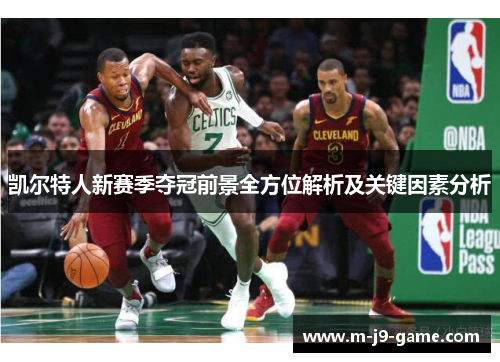 凯尔特人新赛季夺冠前景全方位解析及关键因素分析 凯尔特人新赛季夺冠前景全方位解析及关键因素分析