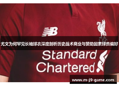 尤文为何罕见长袖球衣深度剖析历史战术商业与赞助因素球员偏好