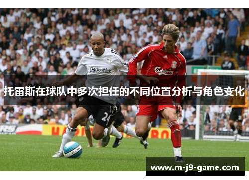 托雷斯在球队中多次担任的不同位置分析与角色变化 托雷斯在球队中多次担任的不同位置分析与角色变化