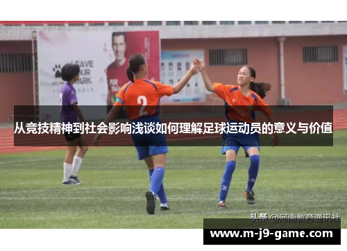 从竞技精神到社会影响浅谈如何理解足球运动员的意义与价值 从竞技精神到社会影响浅谈如何理解足球运动员的意义与价值