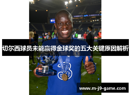 切尔西球员未能赢得金球奖的五大关键原因解析 切尔西球员未能赢得金球奖的五大关键原因解析