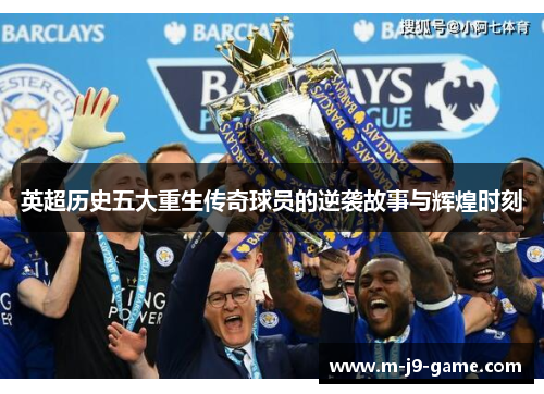 英超历史五大重生传奇球员的逆袭故事与辉煌时刻 英超历史五大重生传奇球员的逆袭故事与辉煌时刻