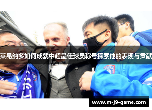 莱昂纳多如何成就中超最佳球员称号探索他的表现与贡献 莱昂纳多如何成就中超最佳球员称号探索他的表现与贡献
