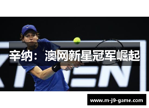 辛纳:澳网新星冠军崛起 辛纳:澳网新星冠军崛起