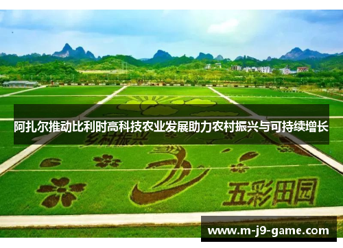 阿扎尔推动比利时高科技农业发展助力农村振兴与可持续增长 阿扎尔推动比利时高科技农业发展助力农村振兴与可持续增长