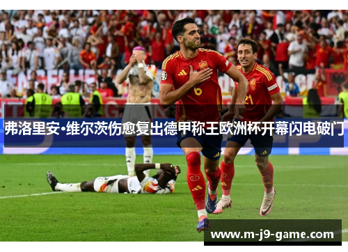 弗洛里安·维尔茨伤愈复出德甲称王欧洲杯开幕闪电破门