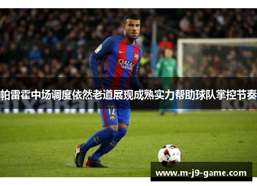 帕雷霍中场调度依然老道展现成熟实力帮助球队掌控节奏